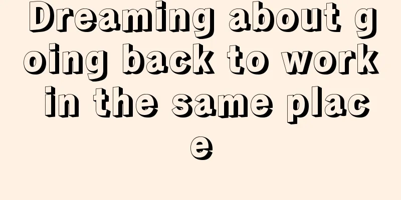 Dreaming about going back to work in the same place