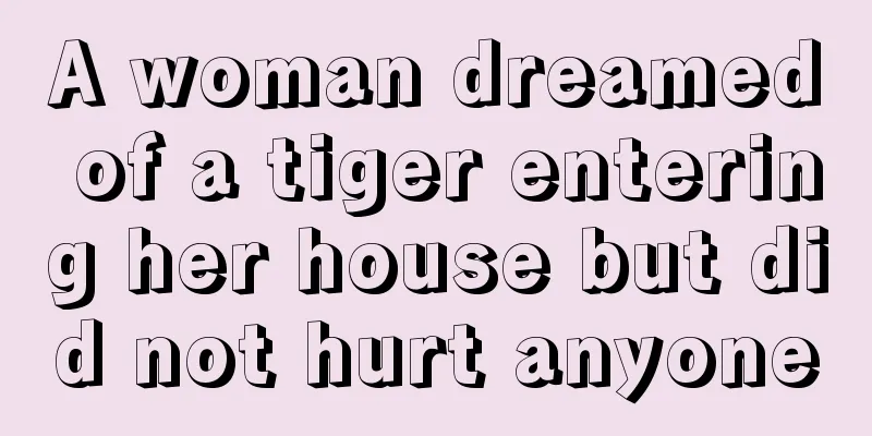 A woman dreamed of a tiger entering her house but did not hurt anyone