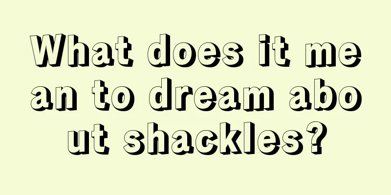 What does it mean to dream about shackles?