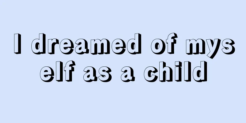 I dreamed of myself as a child