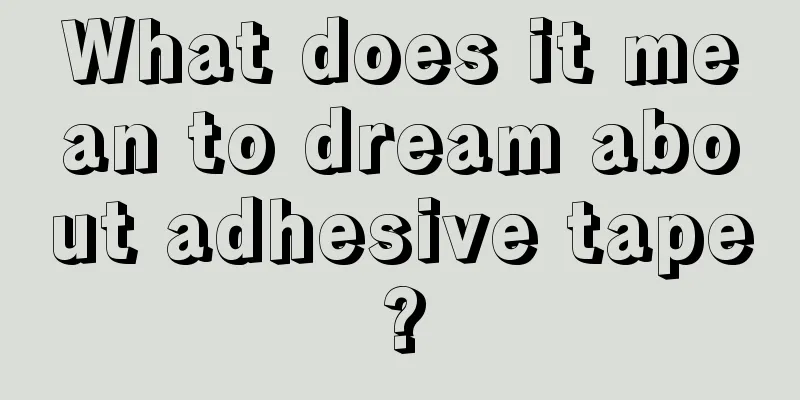 What does it mean to dream about adhesive tape?