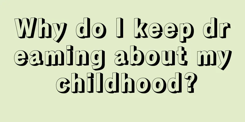 Why do I keep dreaming about my childhood?