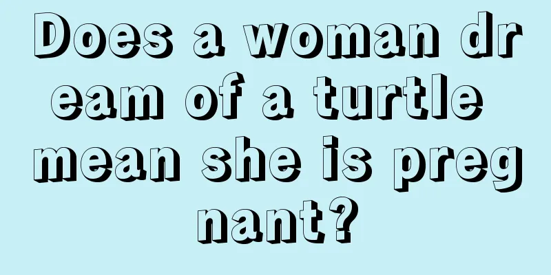 Does a woman dream of a turtle mean she is pregnant?