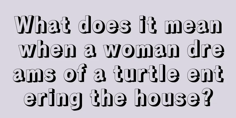 What does it mean when a woman dreams of a turtle entering the house?