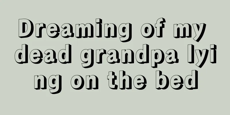 Dreaming of my dead grandpa lying on the bed