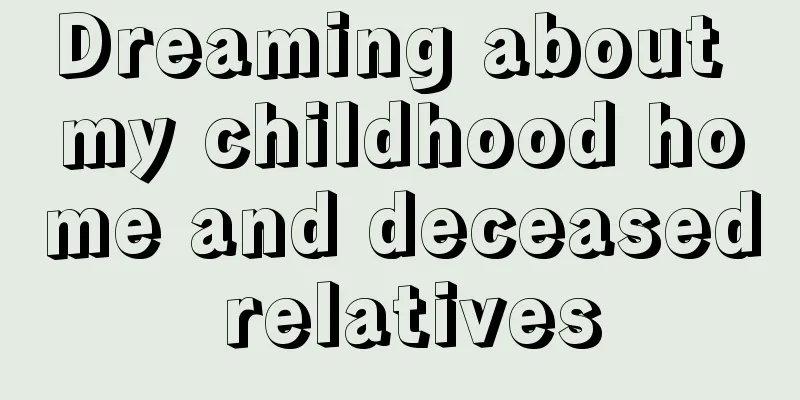 Dreaming about my childhood home and deceased relatives