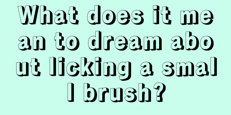 What does it mean to dream about licking a small brush?