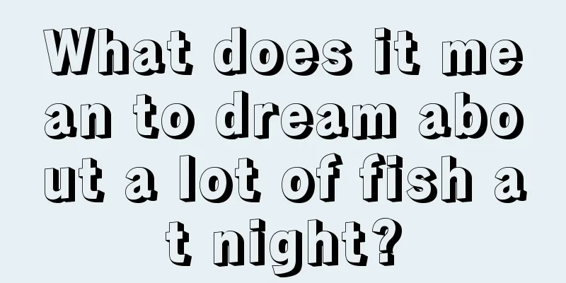 What does it mean to dream about a lot of fish at night?