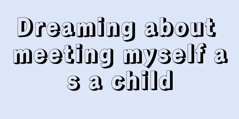 Dreaming about meeting myself as a child