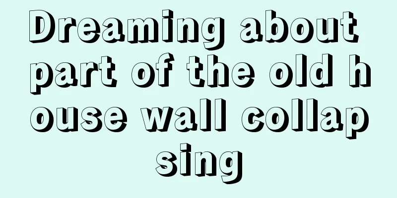 Dreaming about part of the old house wall collapsing