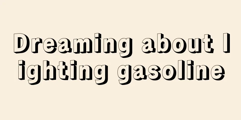 Dreaming about lighting gasoline