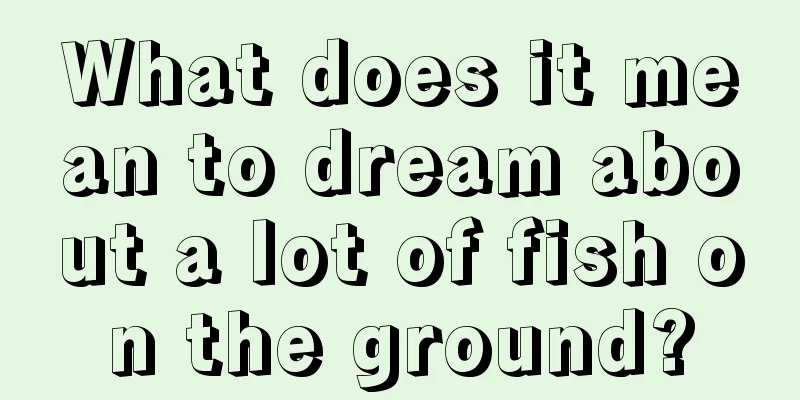 What does it mean to dream about a lot of fish on the ground?