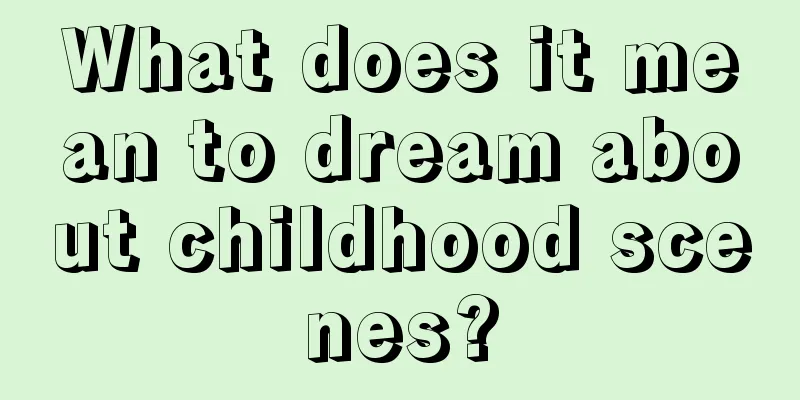 What does it mean to dream about childhood scenes?