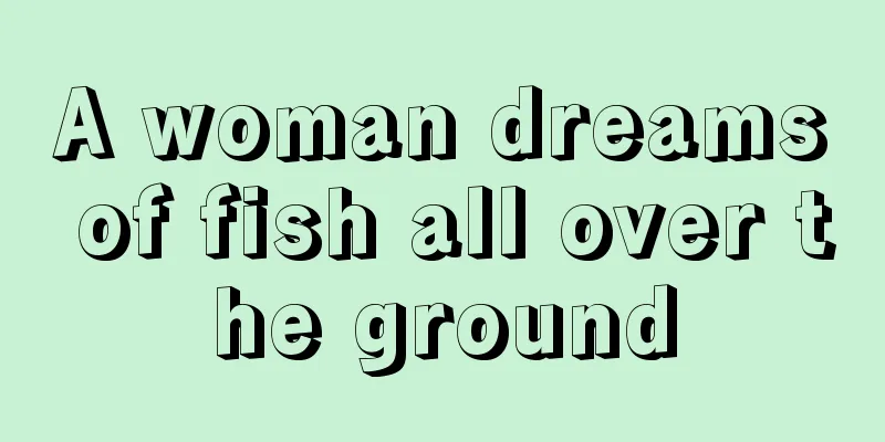 A woman dreams of fish all over the ground