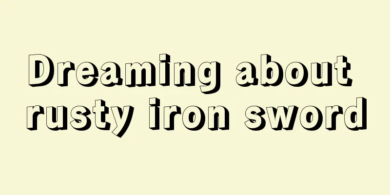 Dreaming about rusty iron sword