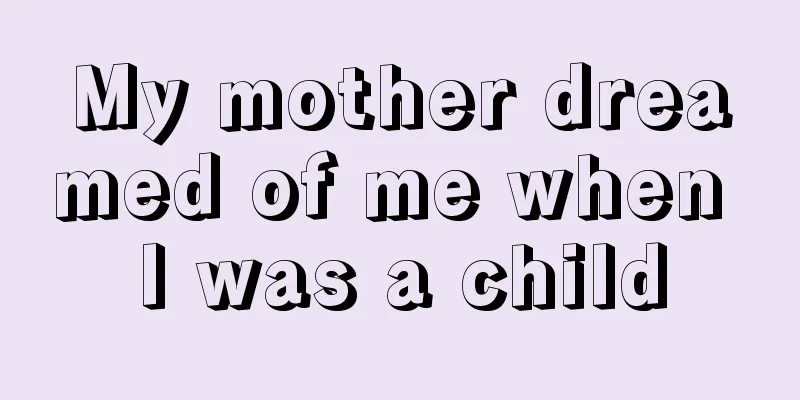 My mother dreamed of me when I was a child