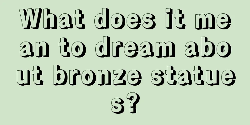 What does it mean to dream about bronze statues?