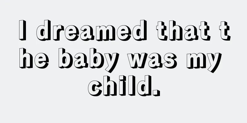 I dreamed that the baby was my child.