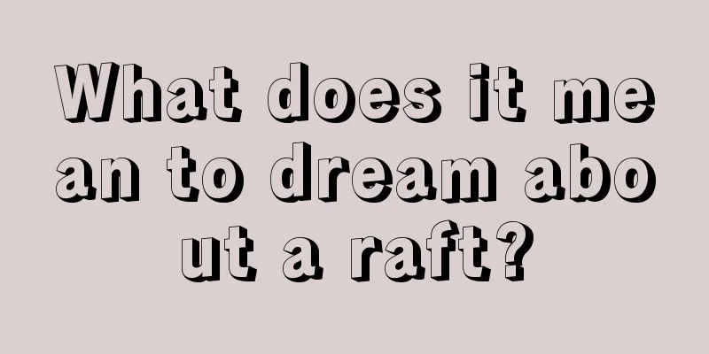 What does it mean to dream about a raft?