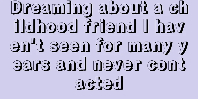 Dreaming about a childhood friend I haven't seen for many years and never contacted