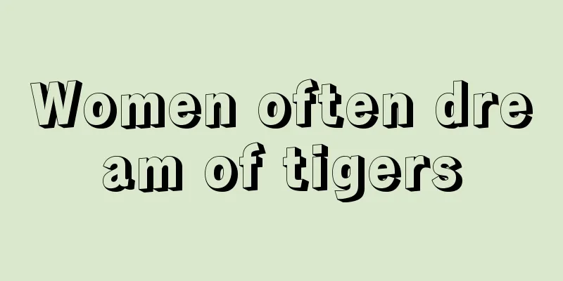 Women often dream of tigers