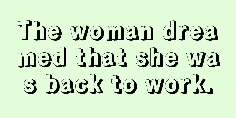 The woman dreamed that she was back to work.