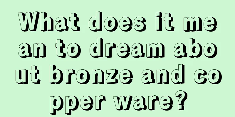 What does it mean to dream about bronze and copper ware?