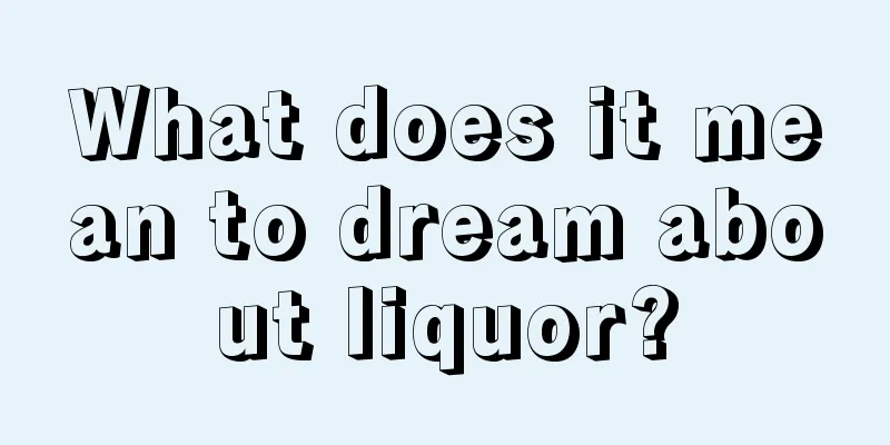 What does it mean to dream about liquor?