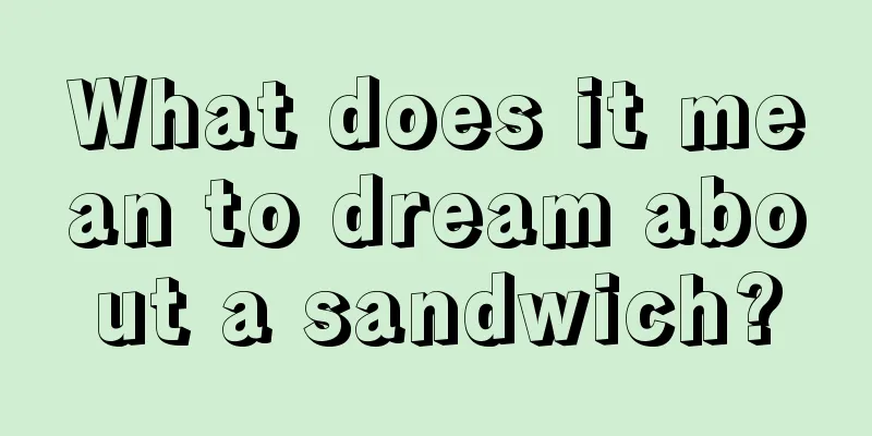 What does it mean to dream about a sandwich?