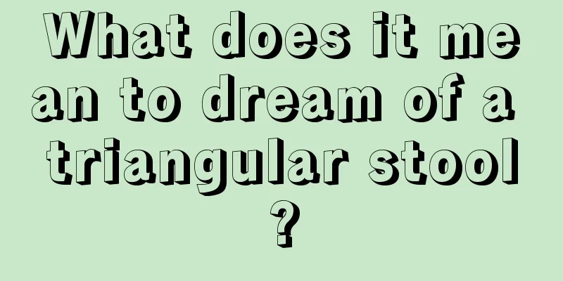 What does it mean to dream of a triangular stool?