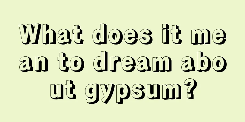 What does it mean to dream about gypsum?