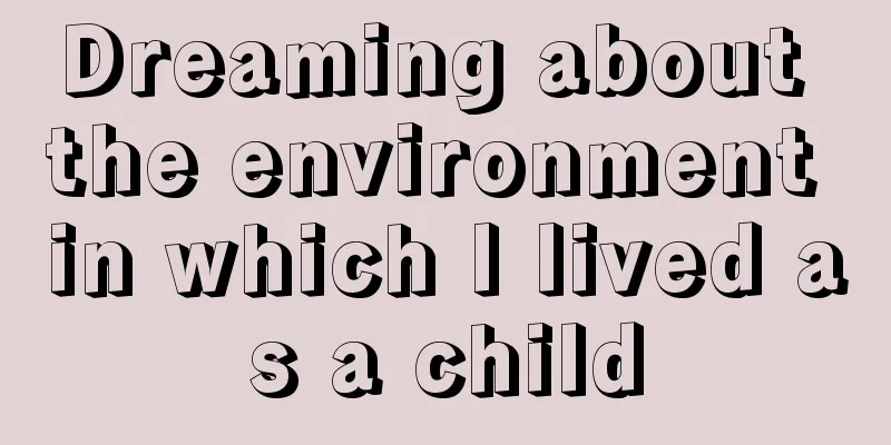 Dreaming about the environment in which I lived as a child