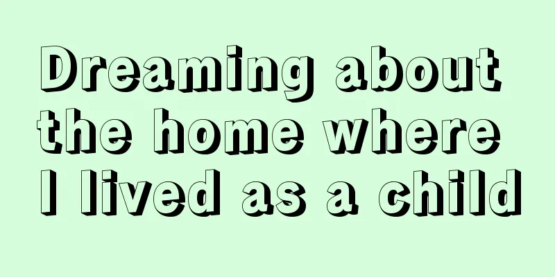 Dreaming about the home where I lived as a child