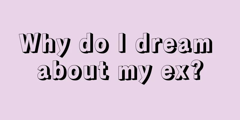 Why do I dream about my ex?