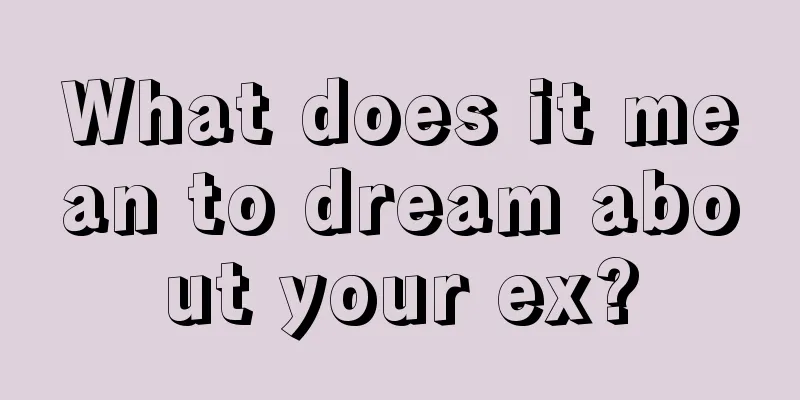 What does it mean to dream about your ex?