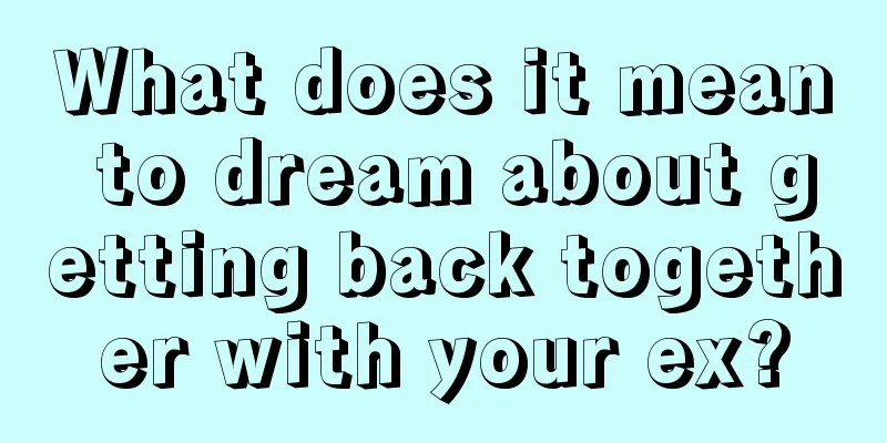 What does it mean to dream about getting back together with your ex?