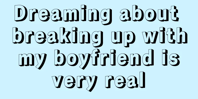 Dreaming about breaking up with my boyfriend is very real