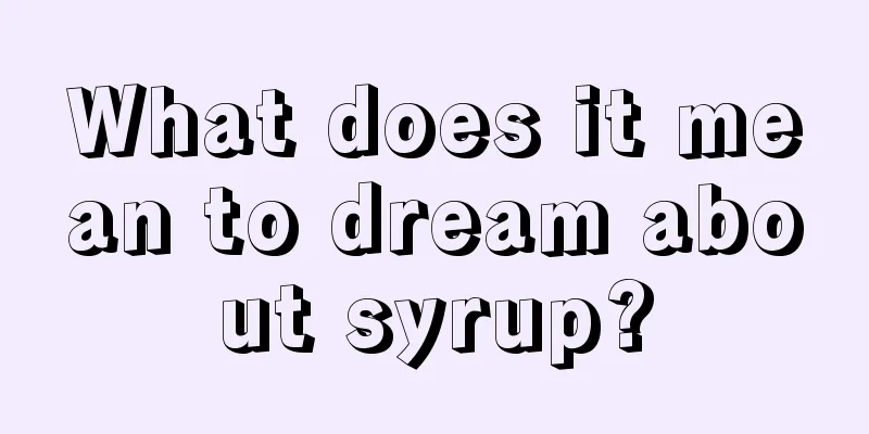 What does it mean to dream about syrup?