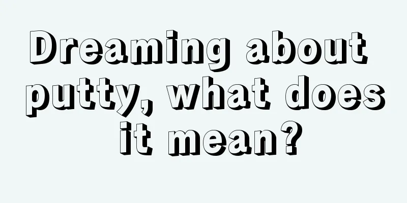 Dreaming about putty, what does it mean?