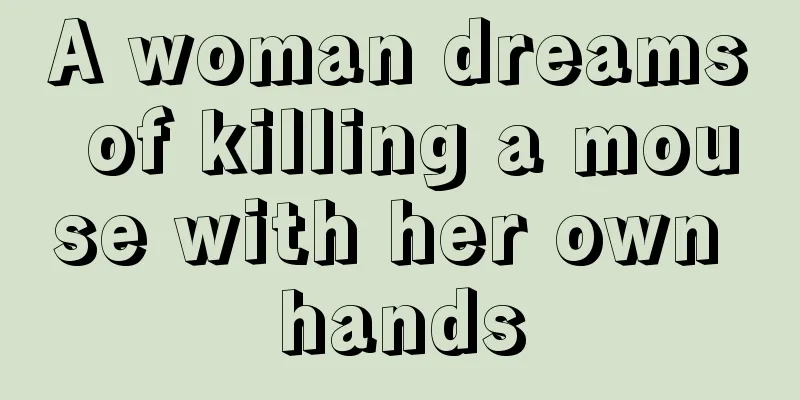 A woman dreams of killing a mouse with her own hands