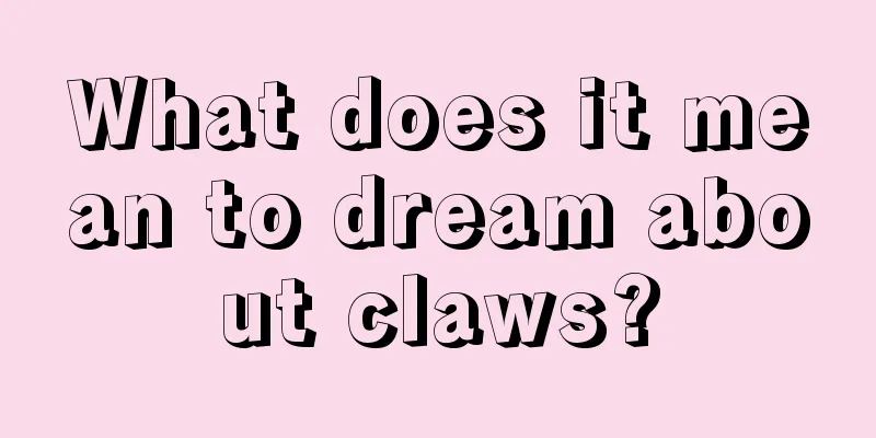 What does it mean to dream about claws?