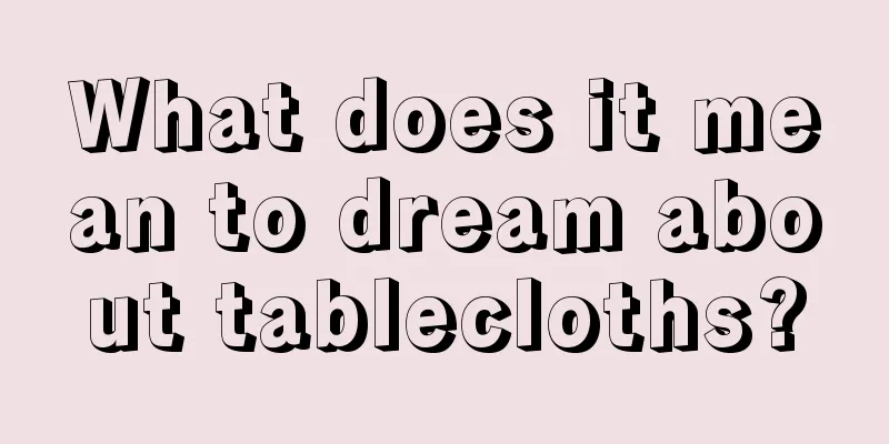 What does it mean to dream about tablecloths?