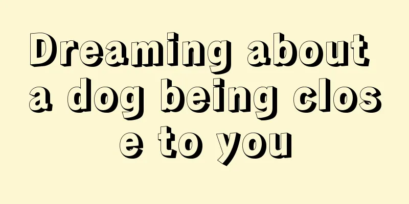 Dreaming about a dog being close to you