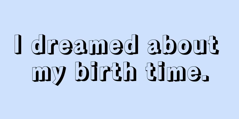 I dreamed about my birth time.