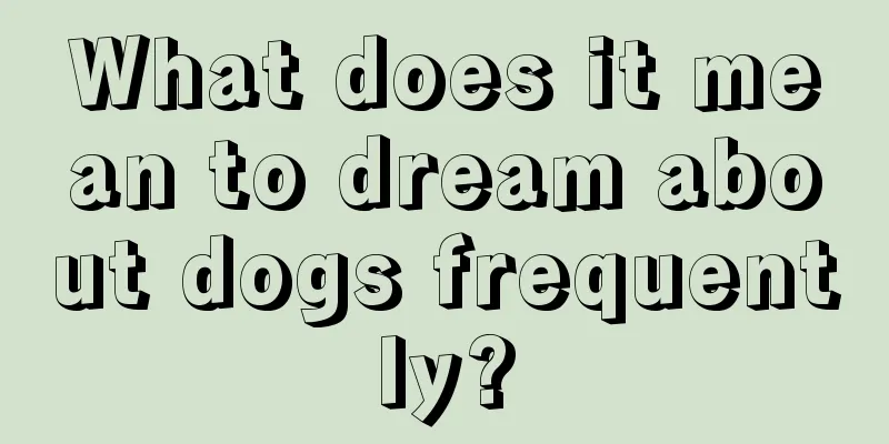 What does it mean to dream about dogs frequently?