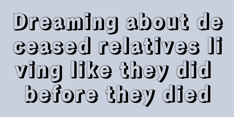 Dreaming about deceased relatives living like they did before they died