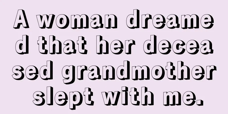 A woman dreamed that her deceased grandmother slept with me.