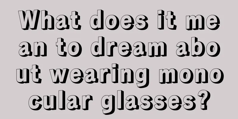 What does it mean to dream about wearing monocular glasses?