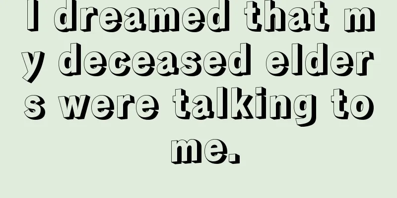 I dreamed that my deceased elders were talking to me.