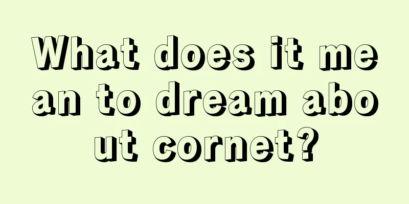 What does it mean to dream about cornet?